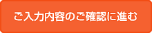 ご入力内容のご確認に進む